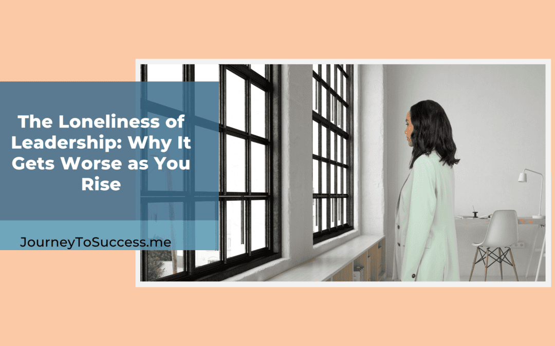 The Loneliness of Leadership: Why It Gets Worse as You Rise