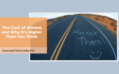 The Cost of Almost, and Why It’s Higher Than You Think